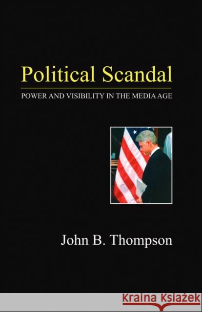 Political Scandal: Power and Visibility in the Media Age Thompson, John B. 9780745625508 Polity Press