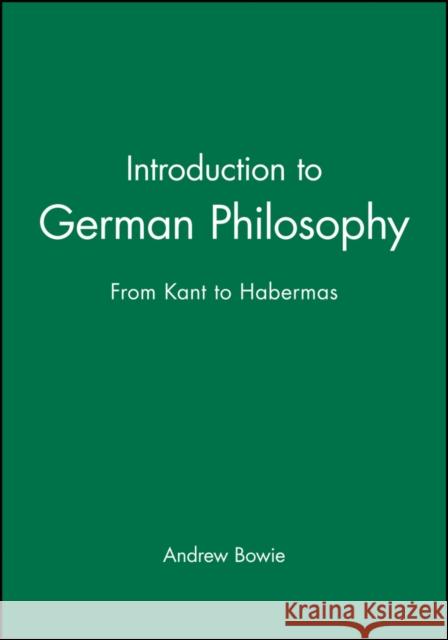 Introduction to German Philosophy: From Kant to Habermas Bowie, Andrew 9780745625713 Polity Press