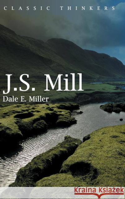 John Stuart Mill : Moral, Social, and Political Thought Dale Miller   9780745625836 
