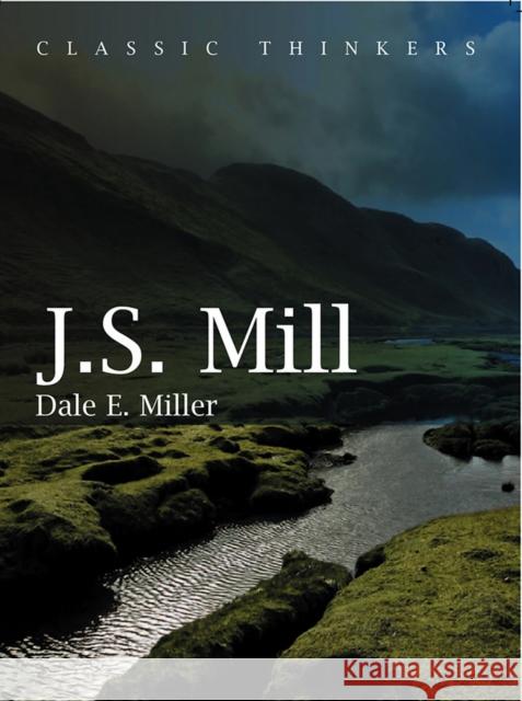 John Stuart Mill: Moral, Social, and Political Thought Miller, Dale E. 9780745625843