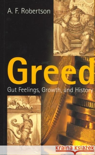 Greed: Gut Feelings, Growth, and History Robertson, A. F. 9780745626055 Polity Press