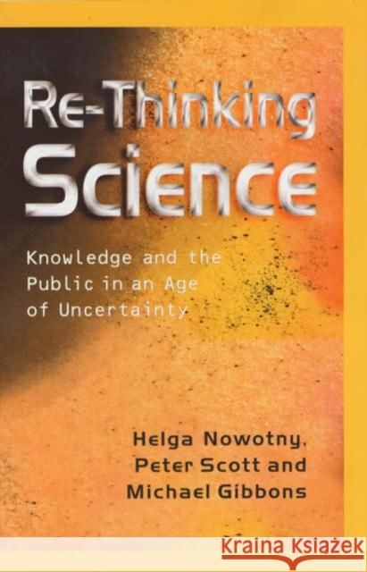 Re-Thinking Science: Knowledge and the Public in an Age of Uncertainty Nowotny, Helga 9780745626079