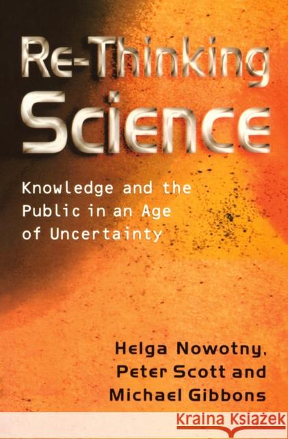 Re-Thinking Science: Knowledge and the Public in an Age of Uncertainty Nowotny, Helga 9780745626086 BLACKWELL PUBLISHERS