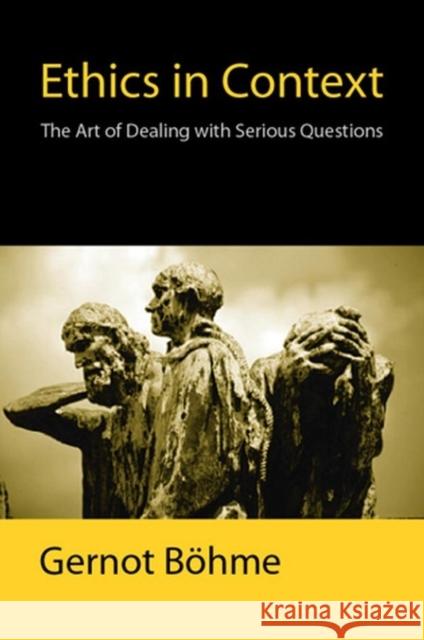Ethics in Context: The Art of Dealing with Serious Questions Böhme, Gernot 9780745626383