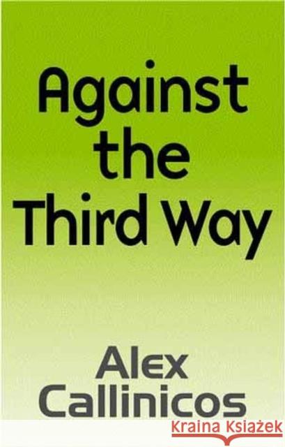 Against the Third Way: An Anti-Capitalist Critique Callinicos, Alex 9780745626741