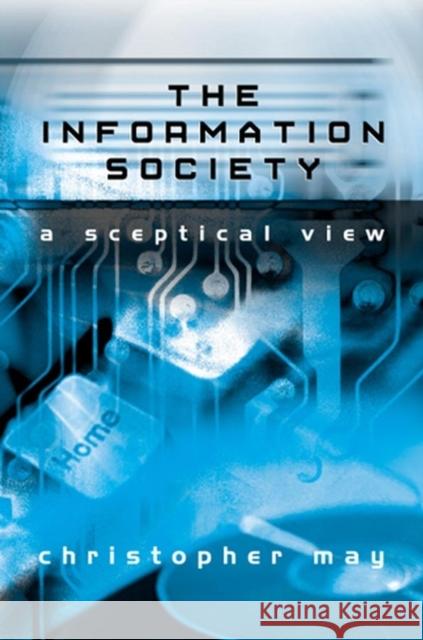 The Information Society: A Sceptical View May, Christopher T. 9780745626857 Polity Press