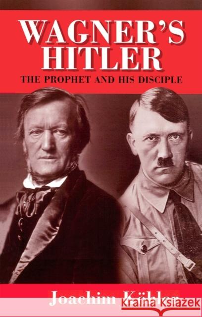 Wagner's Hitler: A Sceptical View Kohler, Joachim 9780745627106 Polity Press