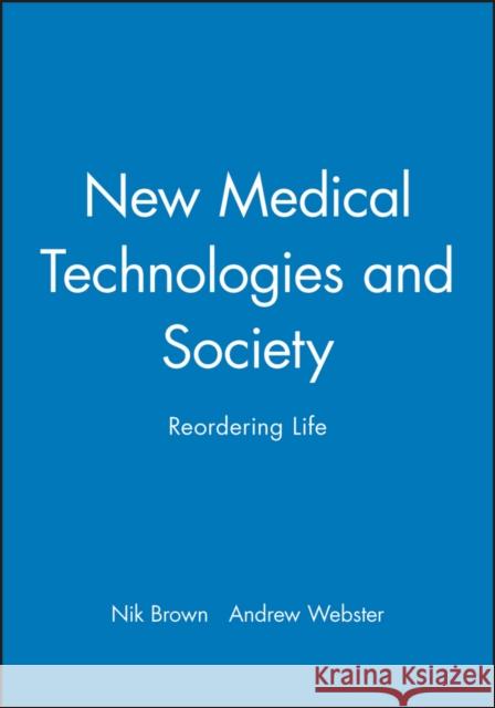 New Medical Technologies and Society: Reordering Life Brown, Nik 9780745627236 Polity Press