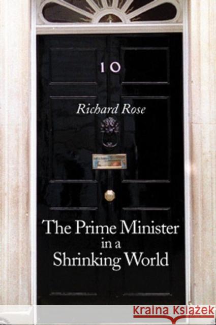 The Prime Minister in a Shrinking World Richard Rose 9780745627298 Polity Press
