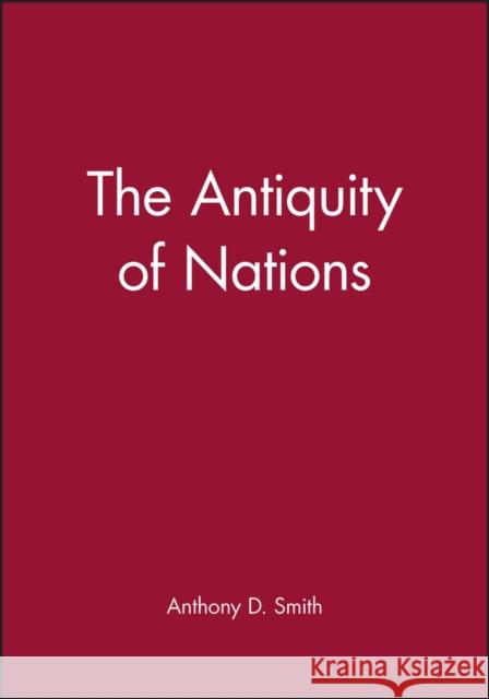 The Antiquity of Nations Anthony D. Smith 9780745627465 Polity Press