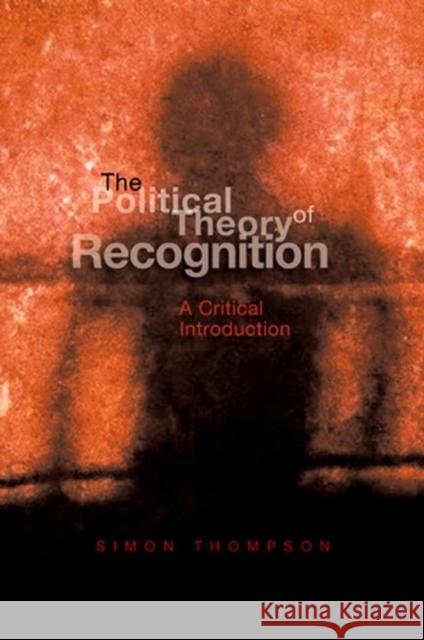 The Political Theory of Recognition: A Critical Introduction Thompson, Simon 9780745627618