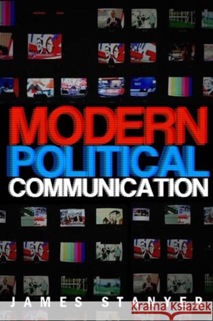 Modern Political Communications: Mediated Politics in Uncertain Terms Stanyer, James 9780745627977