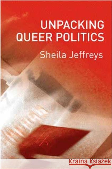 Unpacking Queer Politics: A Lesbian Feminist Perspective Jeffreys, Sheila 9780745628387 Polity Press