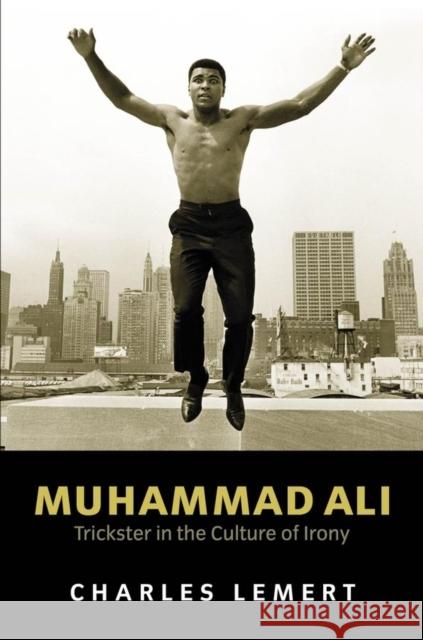 Muhammad Ali: Trickster in the Culture of Irony Lemert, Charles 9780745628707