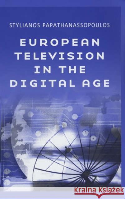 European Television in the Digital Age: Issues, Dyamnics and Realities Papathanassopoulos, Stylianos 9780745628721 Polity Press