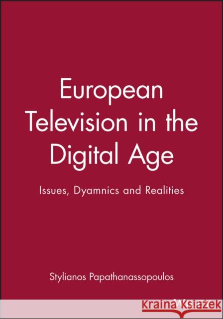 European Television in the Digital Age: Issues, Dyamnics and Realities Papathanassopoulos, Stylianos 9780745628738 Polity Press