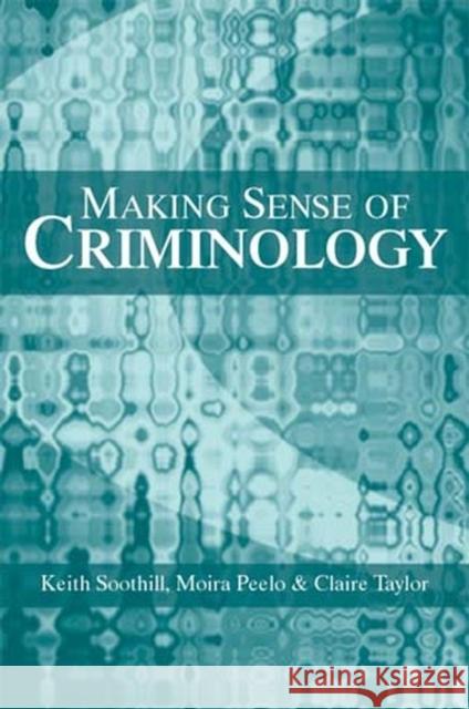 Making Sense of Criminology Keith Soothill Moira T. Peelo Claire Taylor 9780745628752