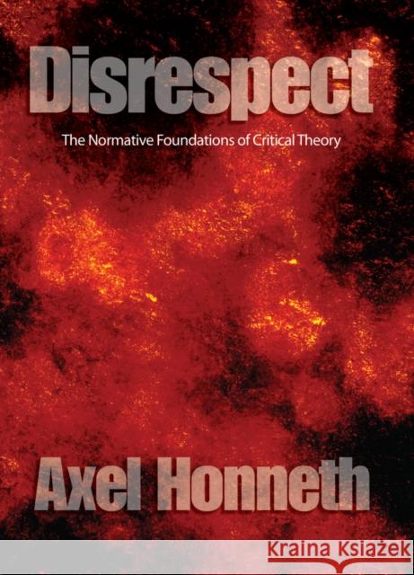 Disrespect: The Normative Foundations of Critical Theory Honneth, Axel 9780745629056 Polity Press