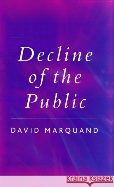 Decline of the Public: The Hollowing-Out of Citizenship Marquand, David 9780745629094 Polity Press