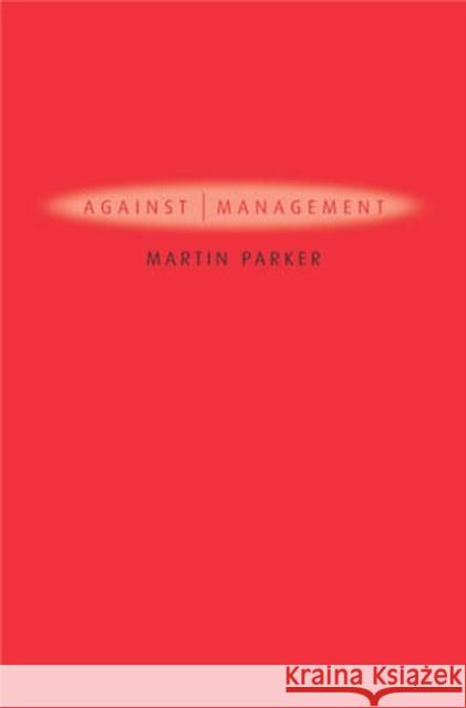 Against Management: History, Politics, Rhetoric Parker, Martin 9780745629261 Polity Press