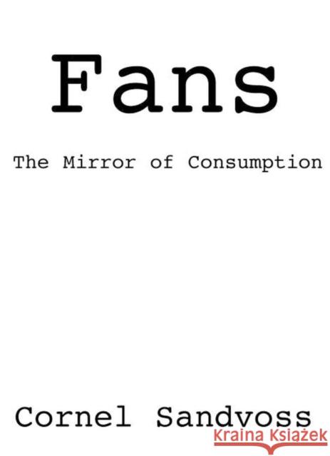 Fans: The Mirror of Consumption Sandvoss, Cornel 9780745629735