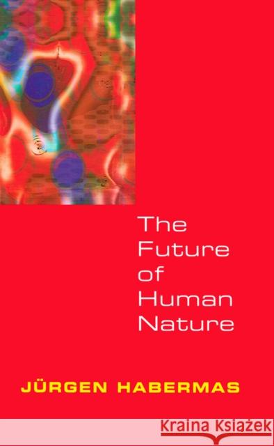 The Future of Human Nature Jurgen Habermas Jurgen Habermas 9780745629872 Polity Press