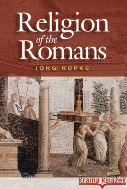 The Religion of the Romans Jorg Rpke 9780745630144 Polity Press