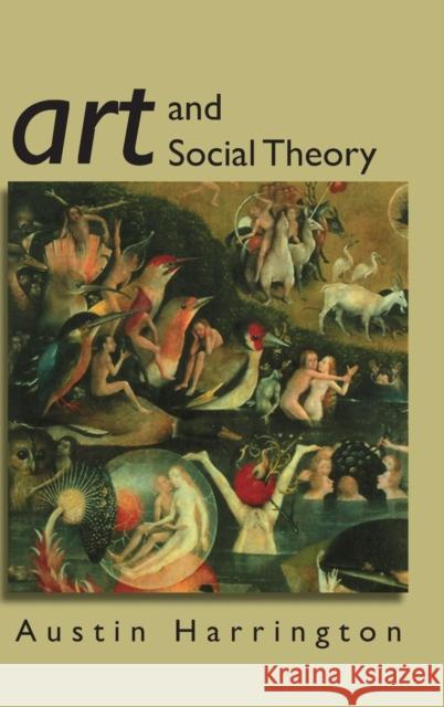 Art and Social Theory: Sociological Arguments in Aesthetics Harrington, Austin 9780745630380 Polity Press