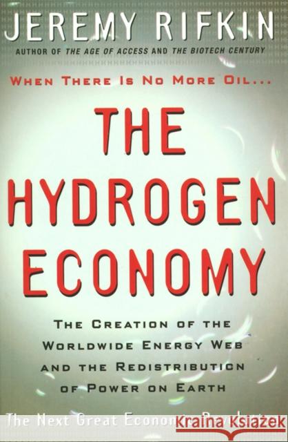 Hydrogen Economy: The Creation of the Worldwide Energy Web and the Redistribution of Power on Earth Rifkin, Jeremy 9780745630410