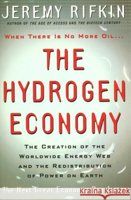 The Hydrogen Economy: The Creation of the Worldwide Energy Web and the Redistribution of Power on Earth Rifkin, Jeremy 9780745630427