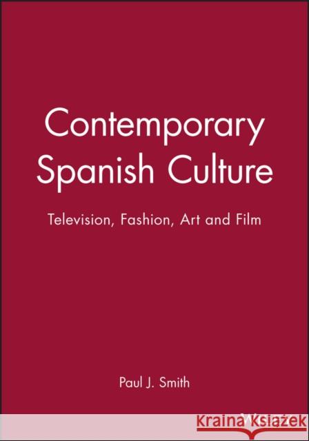Contemporary Spanish Culture: Television, Fashion, Art and Film Smith, Paul J. 9780745630533 Polity Press