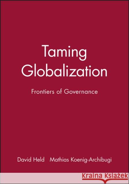 Taming Globalization: Frontiers of Governance Held, David 9780745630762 Polity Press