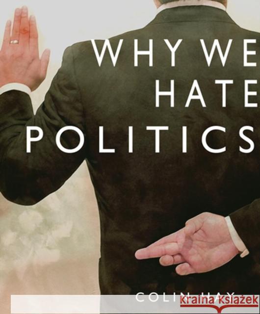 Why We Hate Politics Colin Hay 9780745630984 Polity Press