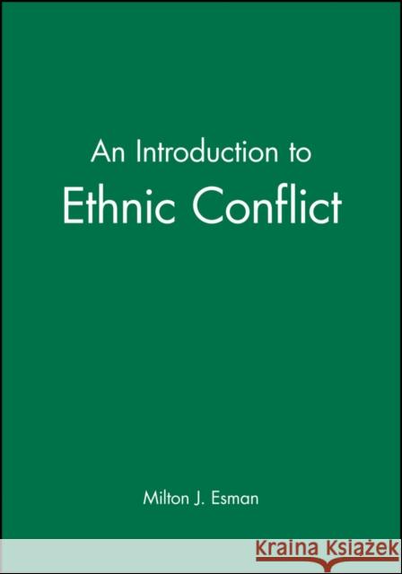An Introduction to Ethnic Conflict Milton J. Esman Polity Press 9780745631172