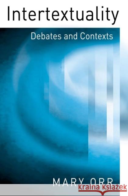 Intertextuality: Debates and Contexts Orr, Mary 9780745631219 Polity Press