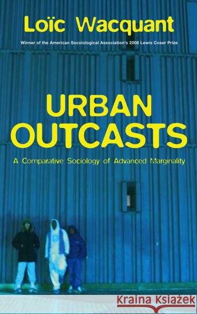 Urban Outcasts: A Comparative Sociology of Advanced Marginality Wacquant, Loïc 9780745631240 Polity Press