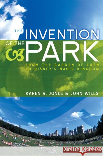 The Invention of the Park: Recreational Landscapes from the Garden of Eden to Disney's Magic Kingdom Jones, Karen R. 9780745631394 Polity Press