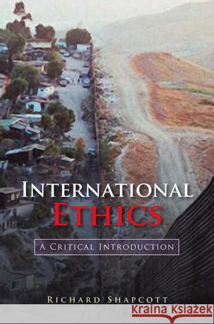 International Ethics: A Critical Introduction Shapcott, Richard 9780745631431 BLACKWELL PUBLISHERS