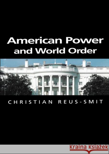 American Power and World Order Christian Reus-Smit 9780745631677 Polity Press