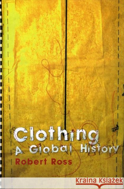 Clothing: A Global History: Or, the Imperialists' New Clothes Ross, Robert 9780745631868 Polity Press