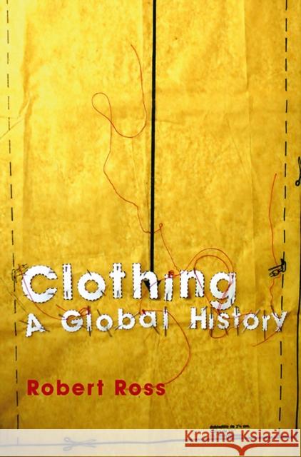 Clothing: A Global History Ross, Robert 9780745631875 Polity Press