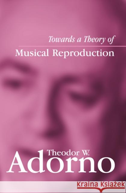 Towards a Theory of Musical Reproduction: Notes, a Draft and Two Schemata Adorno, Theodor W. 9780745631981 Polity Press