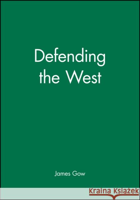 Defending the West James Gow Polity Press 9780745632346 Polity Press