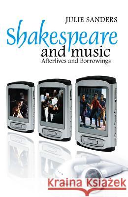 Shakespeare and Music: Afterlives and Borrowings Sanders, Julie 9780745632964