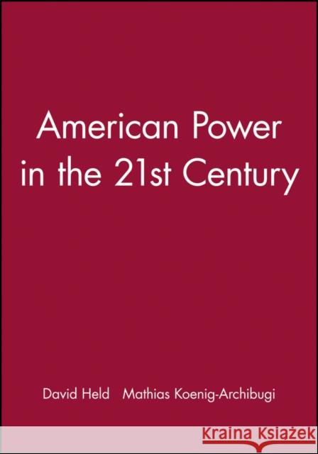 American Power in the 21st Century David Held Mathias Koenig-Archibugi 9780745633473