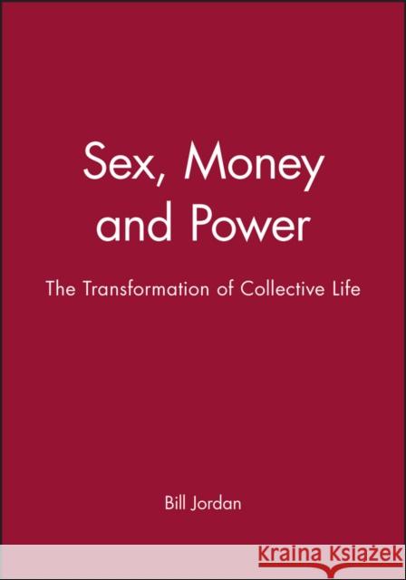 Sex, Money and Power: The Transformation of Collective Life Jordan, Bill 9780745633503 Polity Press