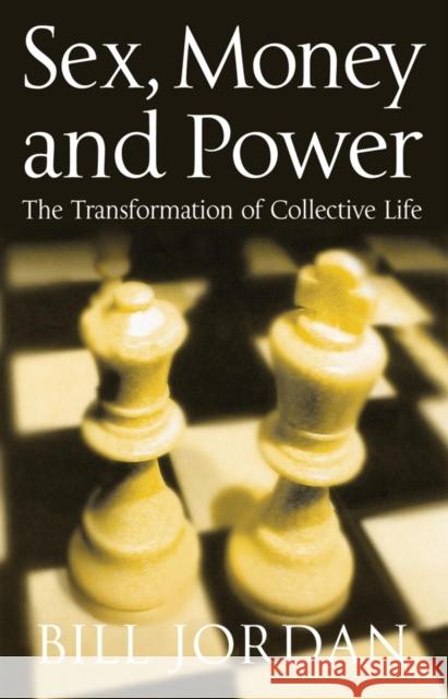 Sex, Money and Power: The Transformation of Collective Life Jordan, Bill 9780745633510 Polity Press