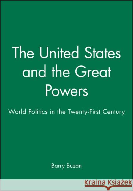 The United States and the Great Powers: World Politics in the Twenty-First Century Buzan, Barry 9780745633749 Polity Press