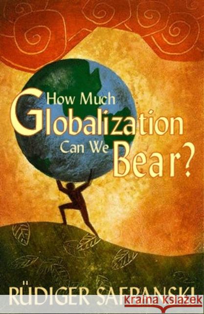 How Much Globalization Can We Bear? Rudiger Safranski Patrick Camiller 9780745633886 Blackwell Publishers