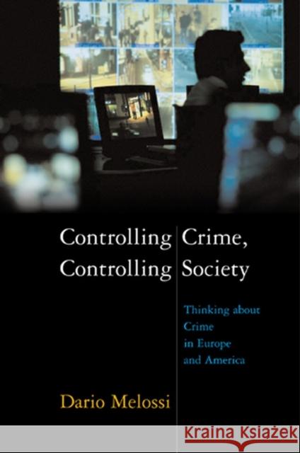 Controlling Crime, Controlling Society: Thinking about Crime in Europe and America Melossi, Dario 9780745634289 Polity Press